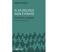 Il XX secolo non è mai finito. Transizioni e ambiguità - Vento Sergio