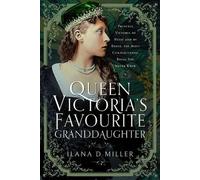 Queen Victoria's Favourite Granddaughter: Princess Victoria of Hesse and by Rhine, the Most Consequential Royal You Never Knew