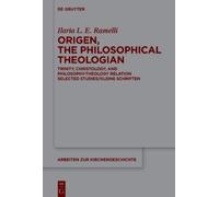 Origen, the Philosophical Theologian: Trinity, Christology, and Philosophy-Theology Relation Selected Studies/Kleine Schriften