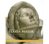 Ilaria Maior. Storia e alterna fortuna del capolavoro di Jacopo della Quercia nella cattedrale di San Martino a Lucca. Ediz. illustrata