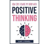 Ilary J Powell How Can I Rewire My Brain with Positive Thinking (Tascabile)