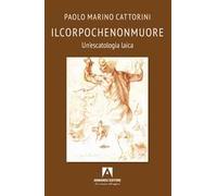 Ilcorpochenonmuore. Un’escatologia laica