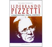 Ildebrando Pizzetti. Compositore, poeta, critico