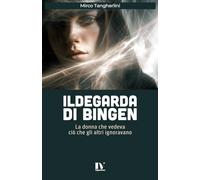 ILDEGARDA DI BINGEN: La donna che vedeva ciò che gli altri ignoravano