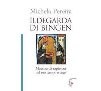 Ildegarda di Bingen. Maestra di sapienza nel suo tempo e oggi