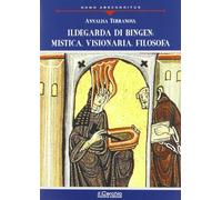 Ildegarda di Bingen: mistica, visionaria, filosofa