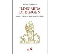 Ildegarda di Bingen. Profeta e dottore per il terzo millennio - Dumoulin Pierre