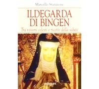 Ildegarda di Bingen. Tra visioni celesti e ricette della salute