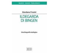 Ildegarda di Bingen. Una biografia teologica
