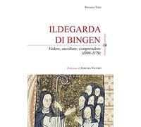 Ildegarda di Bingen: Vedere, ascoltare, comprendere (1098-1179)