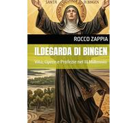 ILDEGARDA DI BINGEN: Vita, Opere e Profezie nel III Millennio