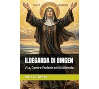 ILDEGARDA DI BINGEN: Vita, Opere e Profezie nel III Millennio