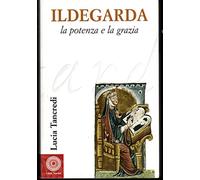 Ildegarda, la potenza e la grazia - Tancredi Lucia