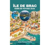 Île De Brač Guide De Voyage 2026: Découvrez les plages cachées de l'Adriatique en Croatie, les villages côtiers, les aventures sur les îles, la ... culturels et les escapades bien-être
