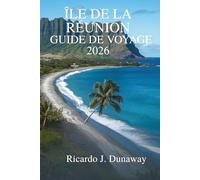 ÎLE DE LA RÉUNION ET GUIDE DE VOYAGE 2026: Une escapade pittoresque à travers la nature et la culture dans le paradis français de l'océan Indien