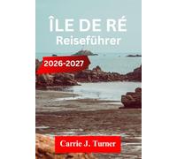 ÎLE DE RÉ REISEFÜHRER 2026-2027: Entdecken Sie Saint-Martin-de-Ré, La Flotte und Ars-en-Ré wie ein Einheimischer