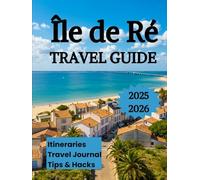 Ile de Re Travel Guide 2025 2026: Discover the Slow Beauty of France’s Most Charming Atlantic Island