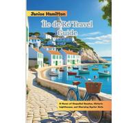 Île de Ré Travel Guide: A Haven of Unspoiled Beaches, Historic Lighthouses, and Charming Oyster Huts