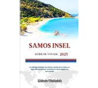 ÎLE DE SAMOS GUIDE DE VOYAGE 2025: Un voyage à travers les trésors cachés de la Grèce où légendes anciennes, oliveraies et rêves égéens se rencontrent