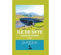 ÎLE DE SKYE GUIDE DE VOYAGE 2026: Conseils, itinéraires, cartes et informations locales pour visiter l'île de Skye en Écosse