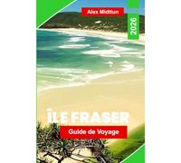 Ile Fraser Guide de voyage 2026: Explorez des dunes de sable, des lacs d'eau douce, des promenades de plage, des rencontres avec la faune et des ... pour votre aventure dans le Queensland