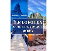 ÎLE LOFOTEN GUIDE DE VOYAGE 2026 (COULEUR): À la découverte des merveilles de l'Arctique, des paysages majestueux et de l'esprit du joyau caché de la Norvège