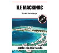 ÎLE MACKINAC GUIDE DE VOYAGE 2025: Découvrez des sentiers cachés, des lieux historiques et des moments inoubliables sur l’île intemporelle du Michigan
