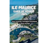 ILE MAURICE Guide de voyage 2025: Eaux turquoise, montagnes luxuriantes et faune exotique