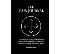 ILE Pain Journal: A Guided Process for Mourning, Healing, and Leading Yourself in the Way of Jesus