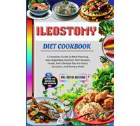 ILEOSTOMY DIET COOKBOOK: A Complete Guide To Meal Planning, Easy Digestible, Nutrient-Rich Recipes, Foods, And Lifestyle Tips For Every Occasion, And Dietary Need