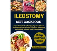 ILEOSTOMY DIET COOKBOOK: Expert Strategies For Managing Digestive Wellness, Promoting Smooth Recovery, Supporting Gut Healing, And Enjoying Flavorful, Stoma-Friendly Meals