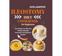 ILEOSTOMY DIET COOKBOOK FOR BEGINNERS: Easy Recipes for Effective Healing, Blockage Prevention, and Digestive Support