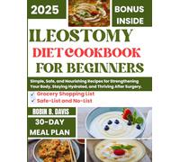 ILEOSTOMY DIET COOKBOOK FOR BEGINNERS: Simple, Safe, and Nourishing Recipe for Strengthening Your Body, Staying Hydrated, and Thriving After Surgery.