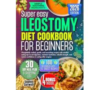 Ileostomy Diet Cookbook for Beginners: Thoughtfully crafted, gentle, and nourishing recipes with mindful eating tips to aid digestion, maintain hydration, rebuild strength, and restore confidence in..