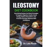 ILEOSTOMY DIET COOKBOOK: Nourishing Recipes And Meal Strategies To Support Digestive Health, Boost Energy, Reduce Discomfort, And Promote Everyday Wellness With Confidence