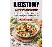 ILEOSTOMY DIET COOKBOOK: Nutritional Strategies And Flavorful Recipes To Enhance Digestive Health, Promote Healing, And Restore Energy After Surgery
