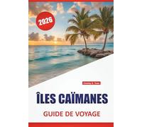 ÎLES CAÏMANES GUIDE DE VOYAGE 2026: Explorez les plages, les récifs coralliens, la vie insulaire et la cuisine locale sur le joyau caché des Caraïbes