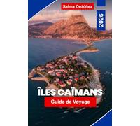 ÎLES CAÏMANS Guide de voyage 2026: Découvrez des eaux cristallines, des récifs coralliens, des plages de sable blanc, la cuisine locale et des conseils pratiques pour votre escapade dans les Caraïbes