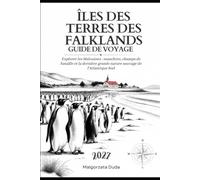 ÎLES DES TERRES DES FALKLANDS GUIDE DE VOYAGE 2027: Explorer les Malouines : manchots, champs de bataille et la dernière grande nature sauvage de l'Atlantique Sud