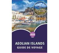 ÎLES ÉOLIENNES GUIDE DE VOYAGE 2026: Explorez les îles volcaniques de Sicile, ses plages immaculées, les principales attractions, la cuisine locale, ... conseils pratiques pour tous les voyageurs.