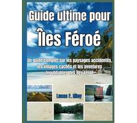 ILES FÉROÉ Guide de voyage: Un guide complet des paysages accidentés, des villages cachés et des aventures inoubliables des îles Féroé