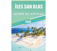 ÎLES SAN BLAS GUIDE DE VOYAGE 2026: Explorez le paradis caribéen du Panama, ses plages immaculées, ses attractions, sa culture unique, sa cuisine ... conseils pratiques pour tous les voyageurs.