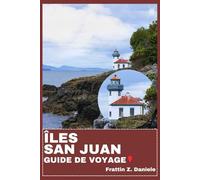 ÎLES SAN JUAN GUIDE DE VOYAGE: Votre guide de voyage indispensable pour les îles San Juan : itinéraires, aventures pittoresques, secrets locaux, culture et expériences culinaires