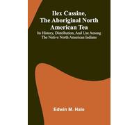Ilex Cassine, The Aboriginal North American Tea; Its History, Distribution, And Use Among The Native North American Indians