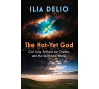 Ilia Delio The Not-Yet God: Carl Jung, Teilhard de Chardin, and the (Tascabile)