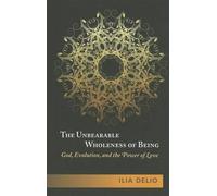 The Unbearable Wholeness of Being: God,Evolution,and the Power of Love