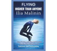 ILIA MALININ : Flying Higher Than Anyone: From Training with Olympic Parents to Breaking World Records on Ice.