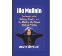 Ilia Malinin: Pushing Limits, Defying Gravity, and the Making of a Figure Skating Prodigy