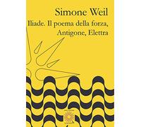 Iliade. Il poema della forza-Antigone, Elettra