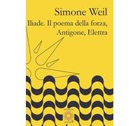 Iliade. Il poema della forza-Antigone, Elettra